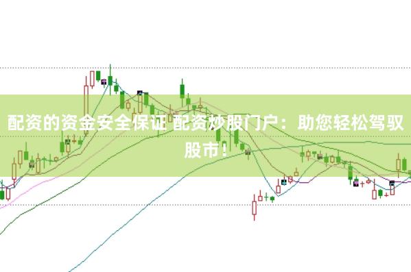 配资的资金安全保证 配资炒股门户:助您轻松驾驭股市!