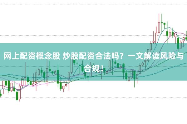 网上配资概念股 炒股配资合法吗?一文解读风险与合规!