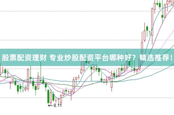 股票配资理财 专业炒股配资平台哪种好?精选推荐!