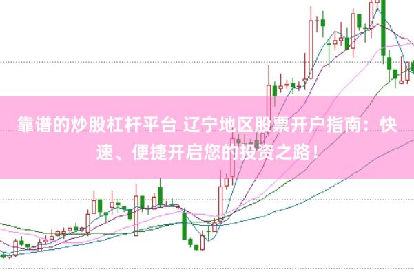 靠谱的炒股杠杆平台 辽宁地区股票开户指南:快速、便捷开启您的投资之路!