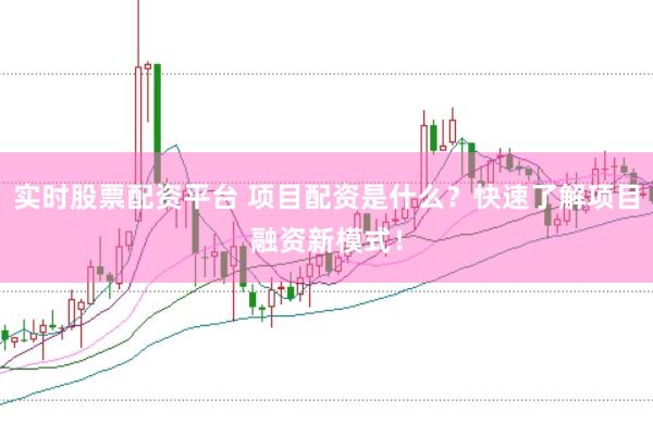 实时股票配资平台 项目配资是什么？快速了解项目融资新模式！