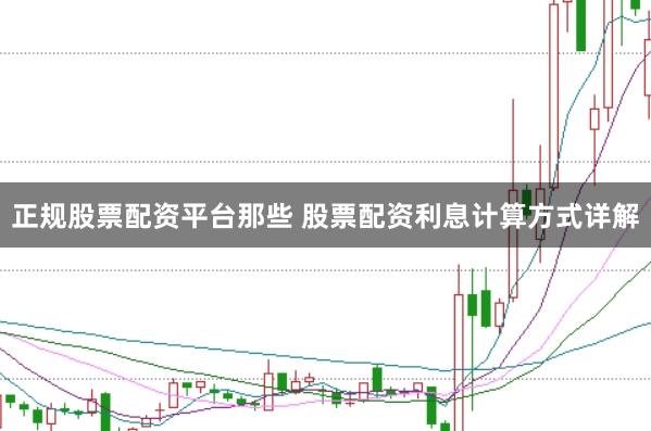 正规股票配资平台那些 股票配资利息计算方式详解