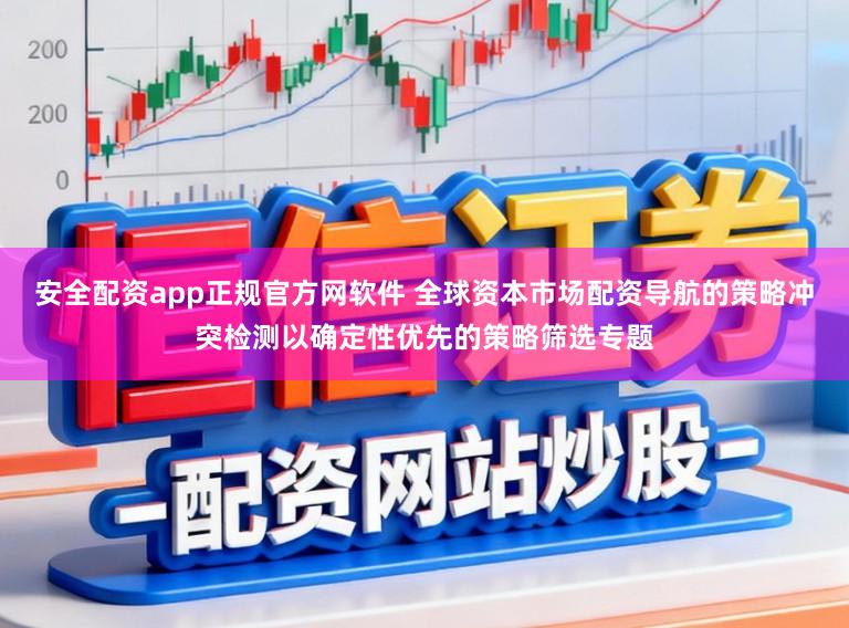 安全配资app正规官方网软件 全球资本市场配资导航的策略冲突检测以确定性优先的策略筛选专题