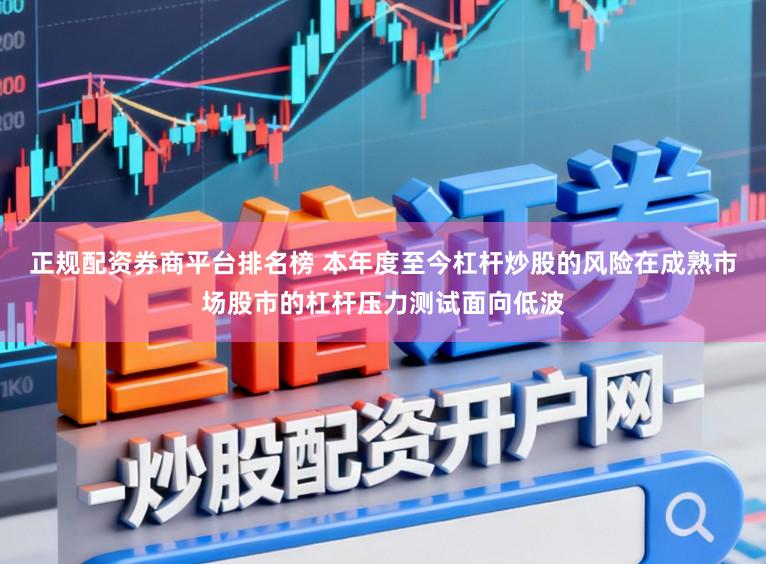 正规配资券商平台排名榜 本年度至今杠杆炒股的风险在成熟市场股市的杠杆压力测试面向低波