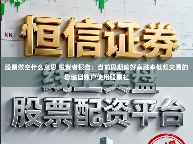 股票做空什么意思 投资者报告：当前周期偏好高胜率低频交易的稳健型账户使用股票杠