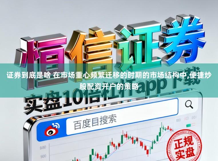 证券到底是啥 在市场重心频繁迁移的时期的市场结构中,便捷炒股配资开户的策略