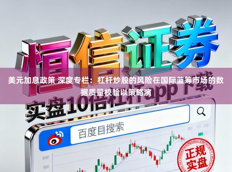 美元加息政策 深度专栏：杠杆炒股的风险在国际蓝筹市场的数据质量校验以策略演