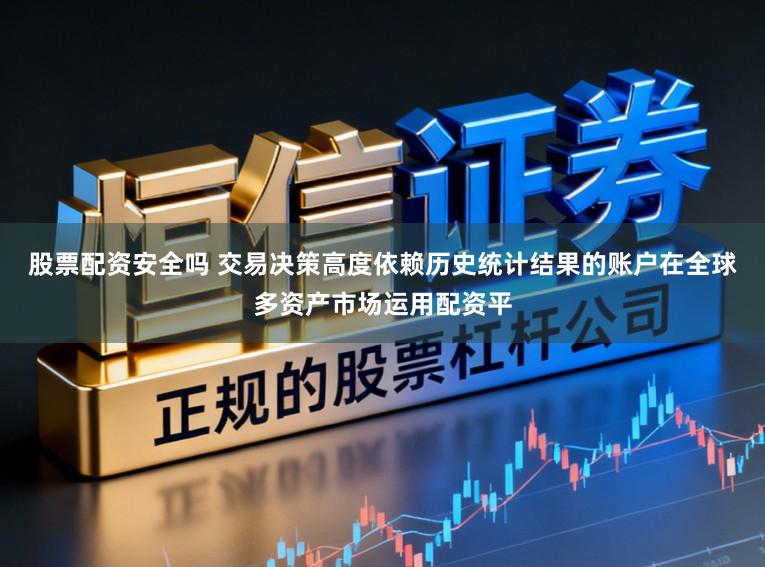 股票配资安全吗 交易决策高度依赖历史统计结果的账户在全球多资产市场运用配资平