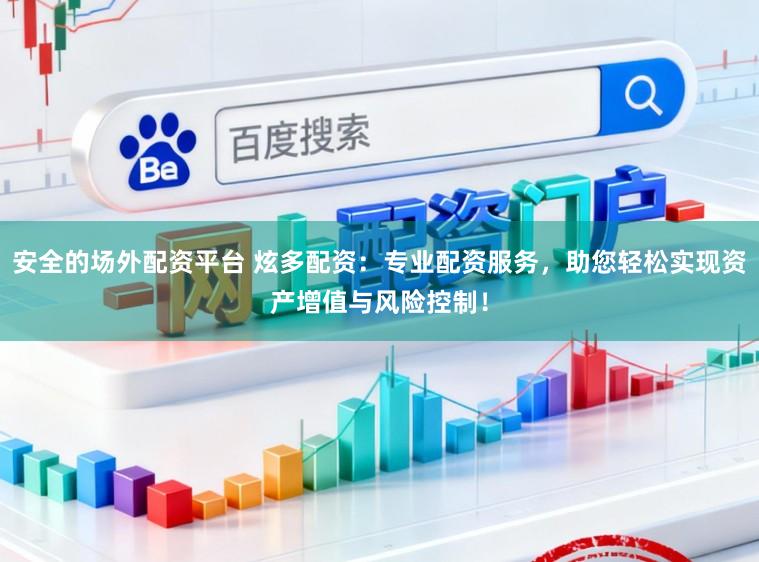 安全的场外配资平台 炫多配资：专业配资服务，助您轻松实现资产增值与风险控制！