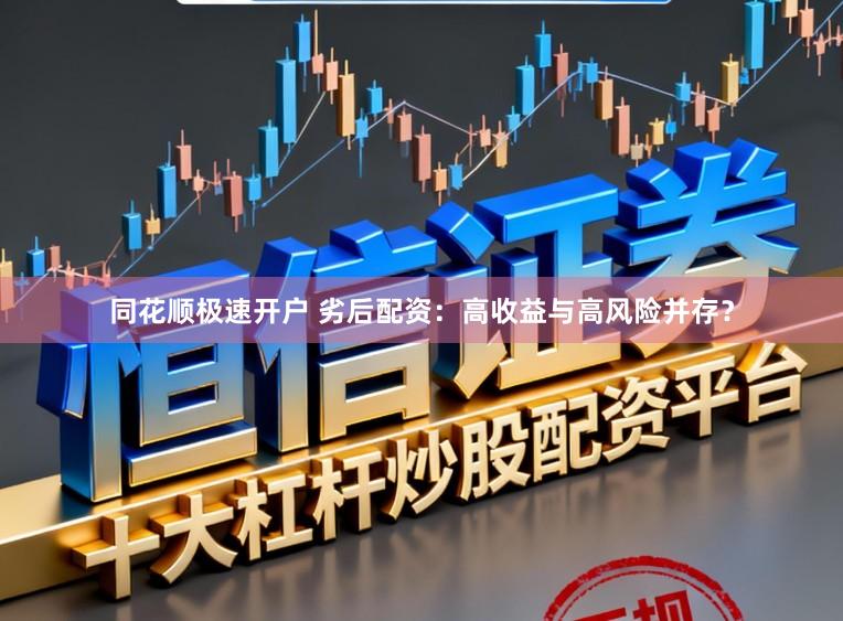 同花顺极速开户 劣后配资：高收益与高风险并存？