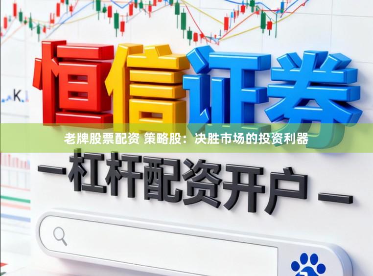老牌股票配资 策略股：决胜市场的投资利器