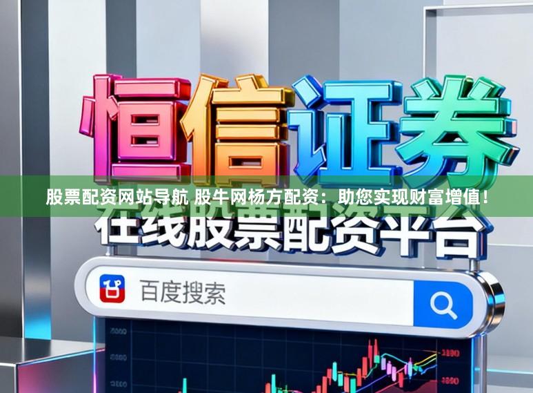 股票配资网站导航 股牛网杨方配资:助您实现财富增值!