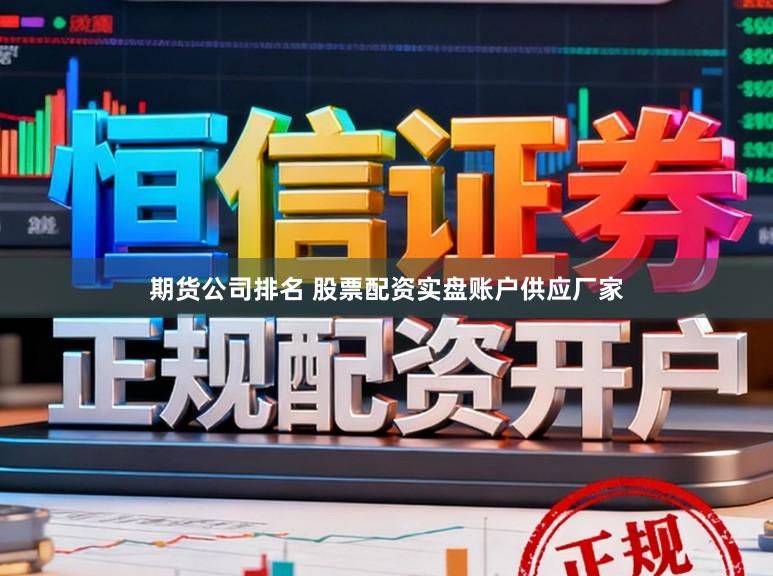 期货公司排名 股票配资实盘账户供应厂家