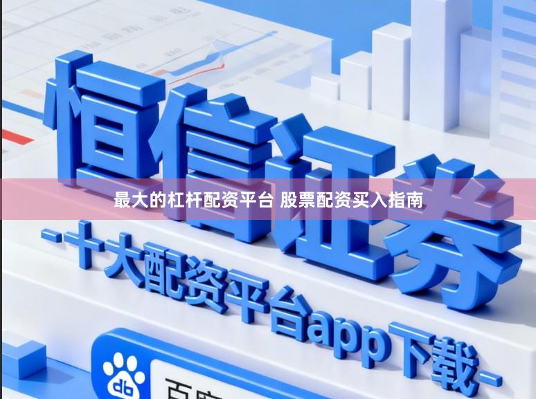 最大的杠杆配资平台 股票配资买入指南