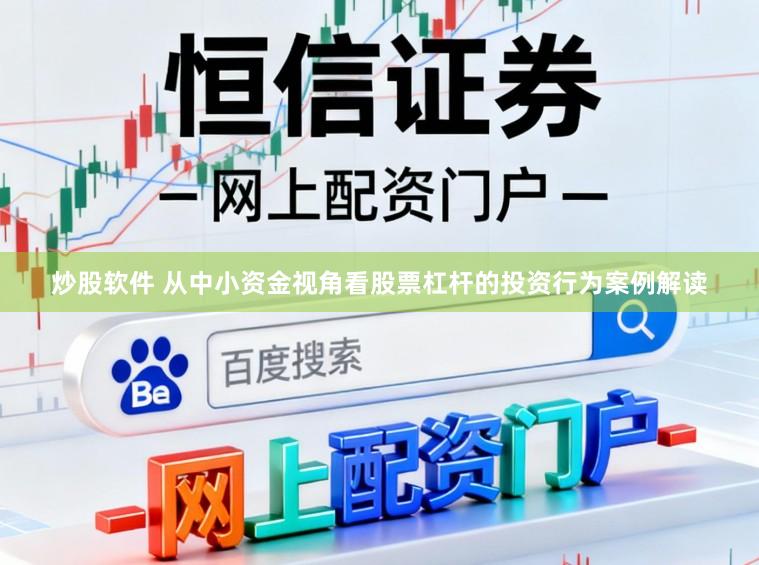 炒股软件 从中小资金视角看股票杠杆的投资行为案例解读