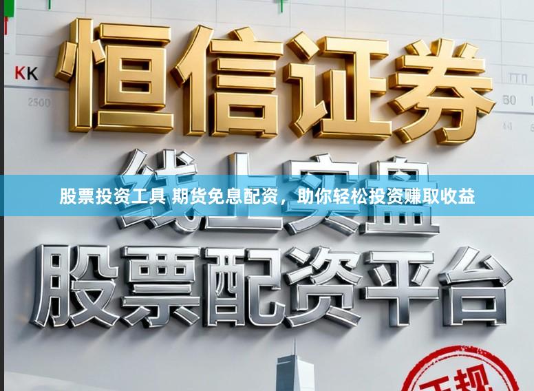 股票投资工具 期货免息配资，助你轻松投资赚取收益