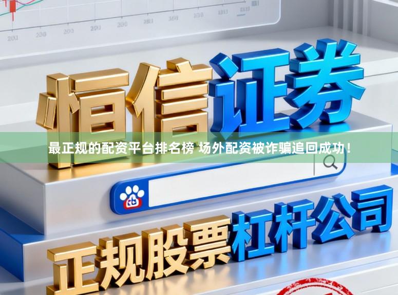最正规的配资平台排名榜 场外配资被诈骗追回成功！