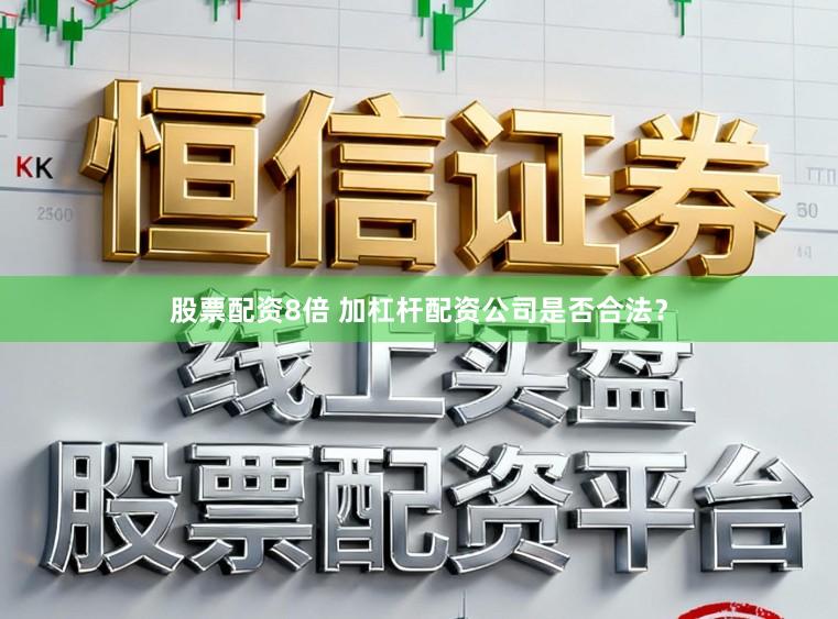 股票配资8倍 加杠杆配资公司是否合法？