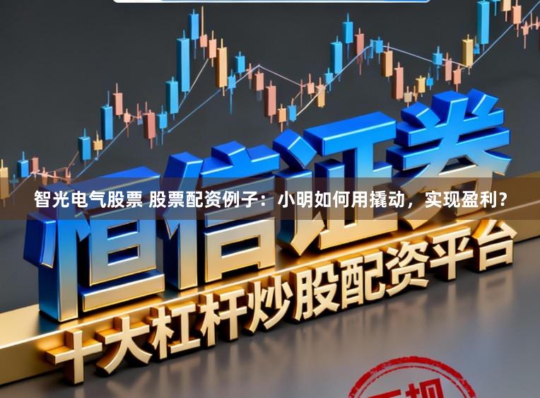 智光电气股票 股票配资例子：小明如何用撬动，实现盈利？